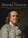 Cover image for The True Benjamin Franklin: an Illuminating Look into the Life of One of Our Greatest Founding Fathers